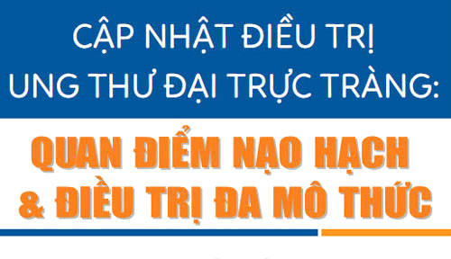 CME chuyên đề: CẬP NHẬT ĐIỀU TRỊ UNG THƯ ĐẠI TRỰC TRÀNG: QUAN ĐIỂM NẠO NẠCH VÀ ĐIỀU TRỊ ĐA MÔ THỨC